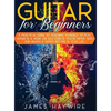 Guitar for Beginners A Practical Guide To Teaching Yourself To Play Guitar In A Week Or Less Even If You've Never Seen (Or Heard) A Guitar Before In Y - Hardcover