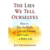 The Lies We Tell Ourselves: How to Face the Truth, Accept Yourself, and Create a Better Life - Paperback