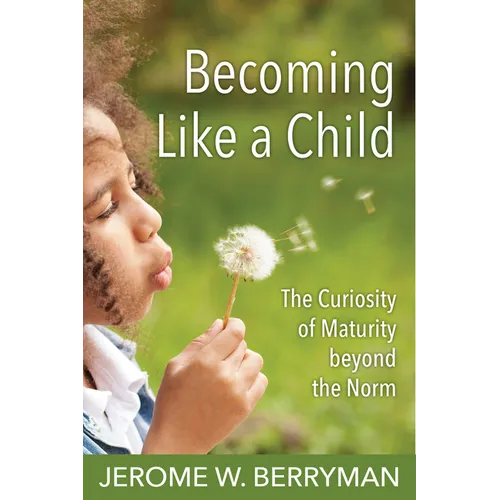 Becoming Like a Child: The Curiosity of Maturity Beyond the Norm - Paperback