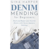Denim Mending for Beginners: Patch and Repair your Favorite Denim with Classic Japanese Stitching - Hardcover