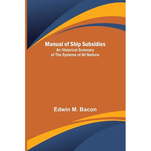 Manual of Ship Subsidies; An Historical Summary of the Systems of All Nations - Paperback