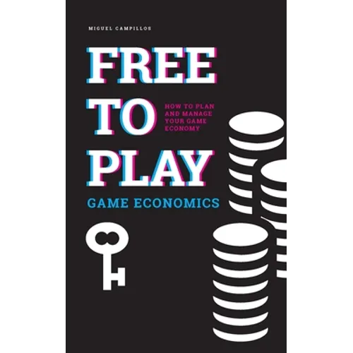 Free to Play Game Economics: How to plan and manage your game economy - Paperback