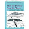 How the Shaman Stole the Moon: In Search of Ancient Prophet-Scientists from Stonehenge to the Grand Canyon - Paperback