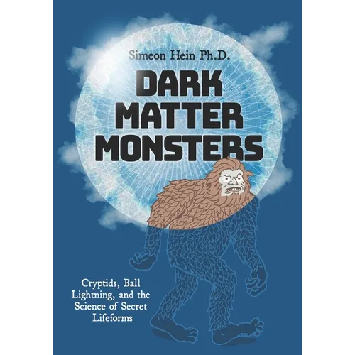 Dark Matter Monsters: Cryptids, Ball Lightning, and the Science of Secret Lifeforms - Paperback