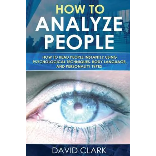How to Analyze People: How to Read People Instantly Using Psychological Techniques, Body Language, and Personality Types - Paperback