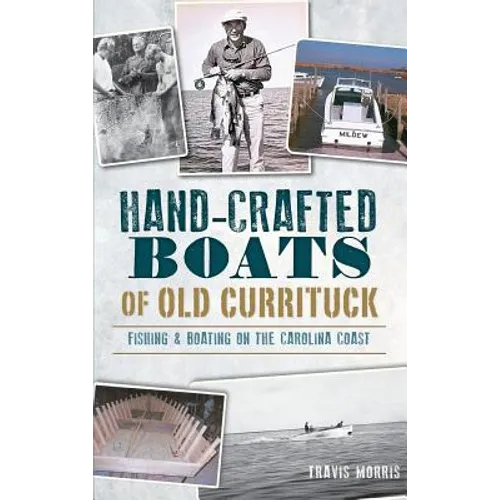 Hand-Crafted Boats of Old Currituck: Fishing & Boating on the Carolina Coast - Hardcover