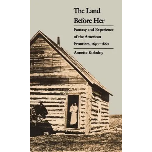 The Land Before Her: Fantasy and Experience of the American Frontiers, 1630-1860 - Paperback