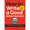 How to Write a Good Advertisement: A Short Course in Copywriting - Paperback