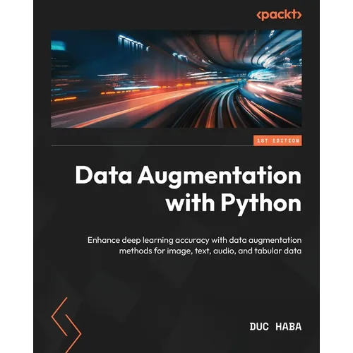 Data Augmentation with Python: Enhance deep learning accuracy with data augmentation methods for image, text, audio, and tabular data - Paperback