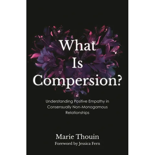 What Is Compersion?: Understanding Positive Empathy in Consensually Non-Monogamous Relationships - Paperback