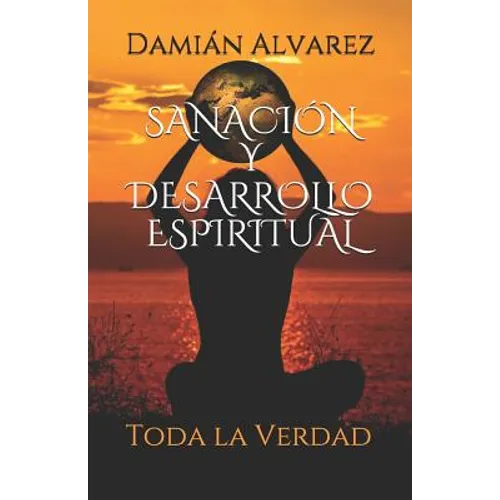Sanación y Desarrollo Espiritual: Toda la Verdad - Paperback