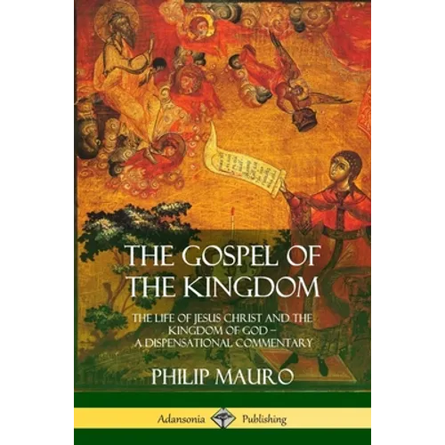 The Gospel of the Kingdom: The Life of Jesus Christ and the Kingdom of God - A Dispensational Commentary - Paperback