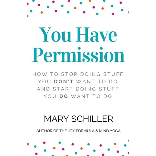 You Have Permission: How to stop doing stuff you don't want to do and start doing stuff you do want to do - Paperback