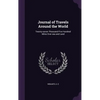 Journal of Travels Around the World: Twenty-seven Thousand Five Hundred Miles Over sea and Land - Hardcover