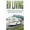 RV Living: A Practical Guide For RV Living Full-Time - Hardcover