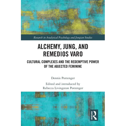 Alchemy, Jung, and Remedios Varo: Cultural Complexes and the Redemptive Power of the Abjected Feminine - Paperback