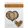The Miracle of Nuts, Seeds and Grains: The Scientific Facts about Nutritional Properties and Medicinal Values of Nuts, Seeds and Grains - Paperback