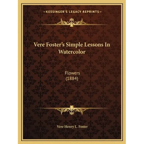 Vere Foster's Simple Lessons In Watercolor: Flowers (1884) - Paperback
