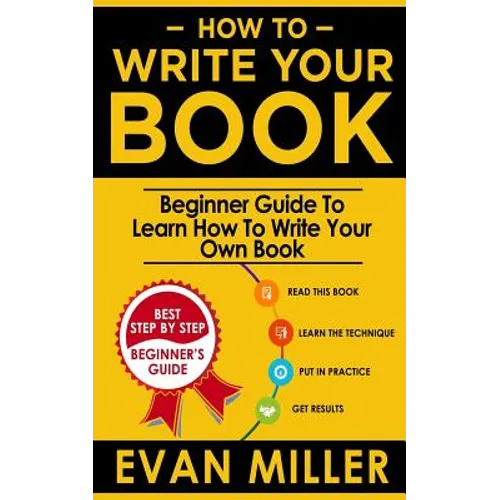 How To Write Your Book: Beginner Guide To Learn How To Write Your Own Book - Paperback