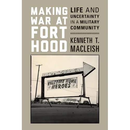 Making War at Fort Hood: Life and Uncertainty in a Military Community - Paperback