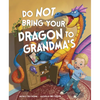 Do Not Bring Your Dragon to Grandma's - Hardcover