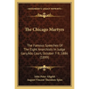 The Chicago Martyrs: The Famous Speeches Of The Eight Anarchists In Judge Gary's Court, October 7-9, 1886 (1899) - Paperback