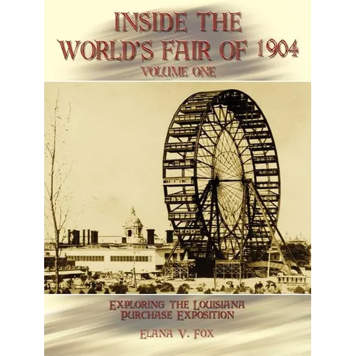Inside the World's Fair of 1904: Exploring the Louisiana Purchase Exposition Vol I - Paperback