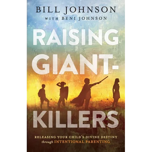 Raising Giant-Killers: Releasing Your Child's Divine Destiny Through Intentional Parenting - Paperback