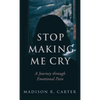 Stop Making Me Cry: A Journey Through Emotional Pain - Hardcover