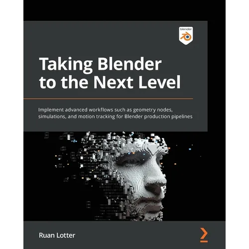 Taking Blender to the Next Level: Implement advanced workflows such as geometry nodes, simulations, and motion tracking for Blender production pipelin - Paperback