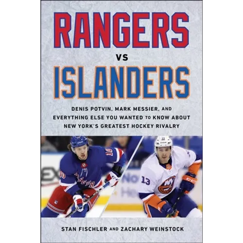 Rangers vs. Islanders: Denis Potvin, Mark Messier, and Everything Else You Wanted to Know about New York's Greatest Hockey Rivalry - Hardcover