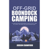 Off-Grid Boondock Camping: A Comprehensive Beginners Guide to Full-Time RV Living, Van Dwelling and Boondocking - Paperback