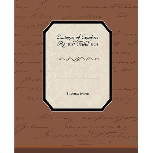 Dialogue of Comfort Against Tribulation - Paperback