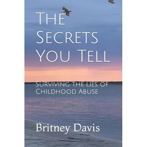 The Secrets You Tell: Surviving the Lies of Childhood Abuse - Paperback