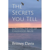 The Secrets You Tell: Surviving the Lies of Childhood Abuse - Paperback