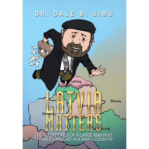 Latvia Matters: The Adventures of a Large Man Who Stumbled Around in a Small Country - Hardcover