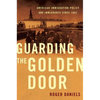Guarding the Golden Door: American Immigration Policy and Immigrants Since 1882 - Paperback