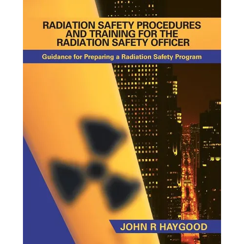 Radiation Safety Procedures and Training for the Radiation Safety Officer: Guidance for Preparing a Radiation Safety Program - Paperback