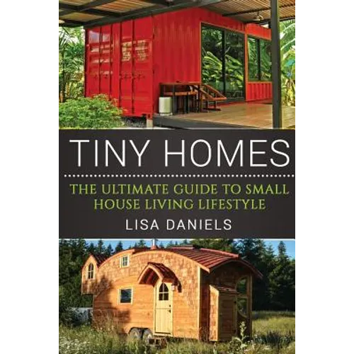 Tiny Homes: The Ultimate Guide To Small House Living Lifestyle - Paperback