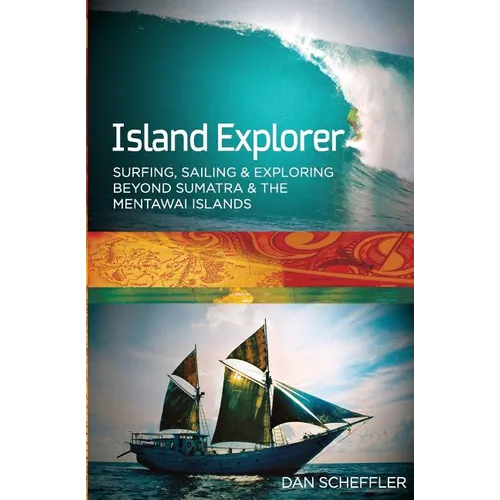 Island Explorer: Surfing, Sailing and Exploring Beyond Sumatra and the Mentawai Islands. - Paperback
