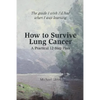 How to Survive Lung Cancer - A Practical 12-Step Plan - Paperback