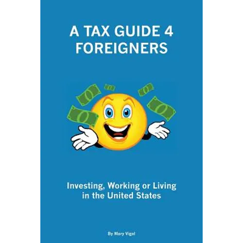 A Tax Guide 4 Foreigners: Investing, Working or Living in the United States - Paperback