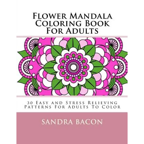 Flower Mandala Coloring Book For Adults: 30 Easy and Stress Relieving Patterns For Adults To Color - Paperback