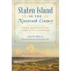 Staten Island in the Nineteenth Century: From Boomtown to Forgotten Borough - Paperback