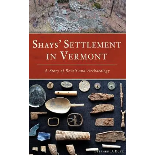 Shays' Settlement in Vermont: A Story of Revolt and Archaeology - Hardcover
