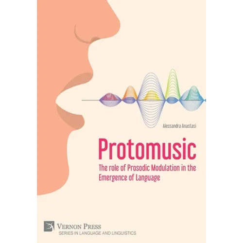 Protomusic: The role of Prosodic Modulation in the Emergence of Language - Hardcover