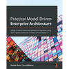 Practical Model-Driven Enterprise Architecture: Design a mature enterprise architecture repository using Sparx Systems Enterprise Architect and ArchiM - Paperback