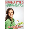 Bipolar Type 2: Creating The RIGHT Diet & Nutritional Plan - Paperback