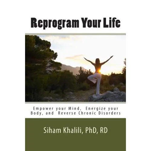 Reprogram your life: A personal Guide to Empower Your Mind, Energize Your Body, and Reverse Chronic Disorders - Paperback