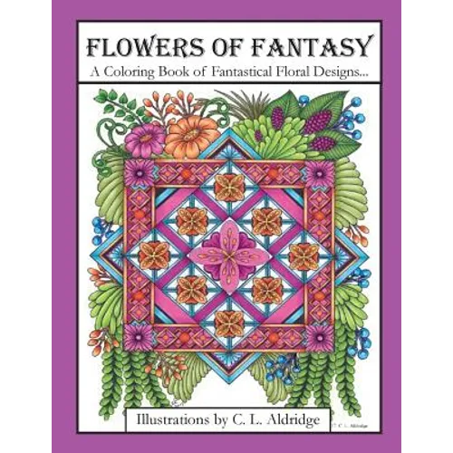 Flowers of Fantasy: A Coloring Book of Fantastical Flower Designs, Flowers in Vases, Flowers and Poetry and More! - Paperback